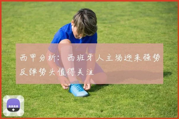 西甲分析：西班牙人主场迎来强势反弹势头值得关注
