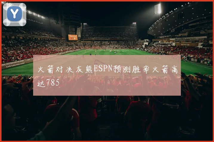 火箭对决灰熊ESPN预测胜率火箭高达785